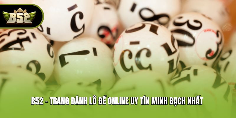 B52 - Trang Đánh Lô Đề Online Uy Tín Minh Bạch Nhất