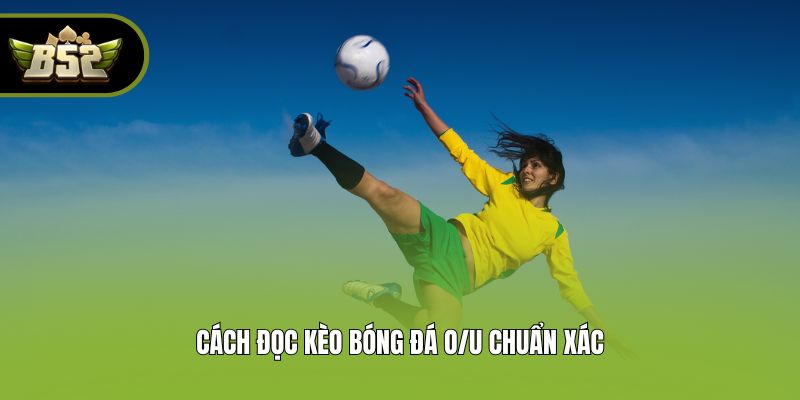Cách đọc kèo bóng đá O/U chuẩn xác