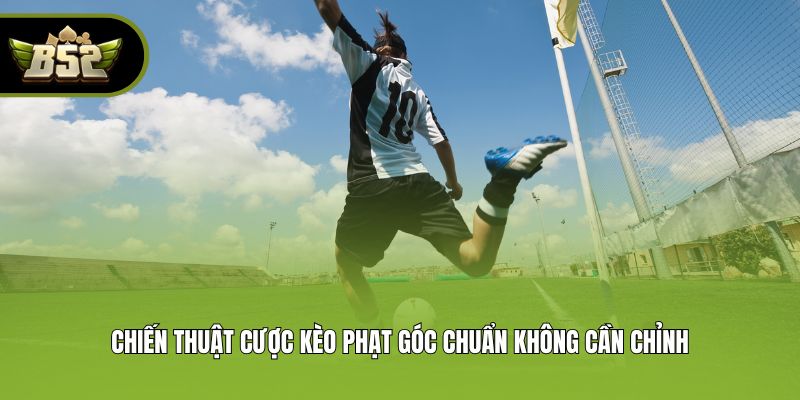 Chiến thuật cược kèo phạt góc chuẩn không cần chỉnh