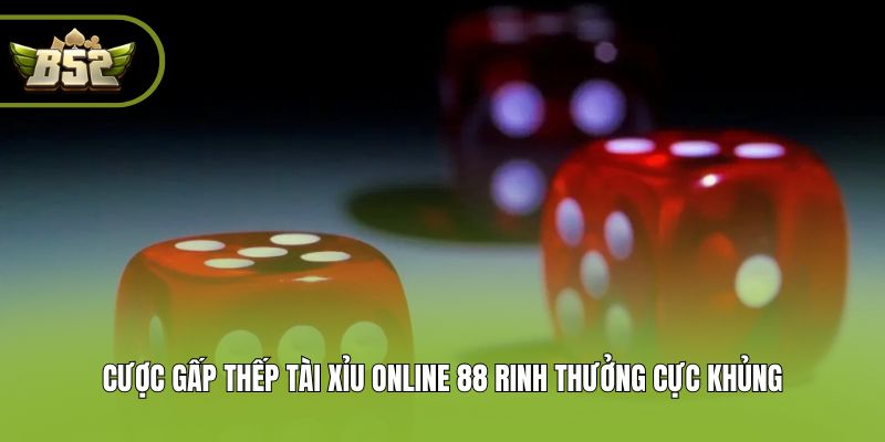 Cược gấp thếp tài xỉu online 88 rinh thưởng cực khủng