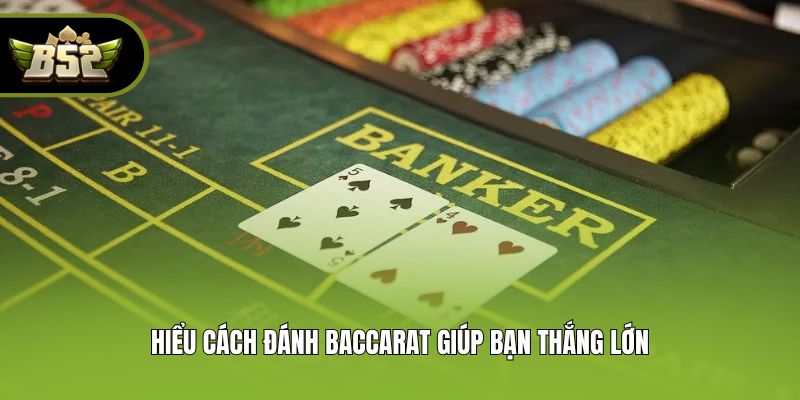 Hiểu cách đánh baccarat giúp bạn thắng lớn