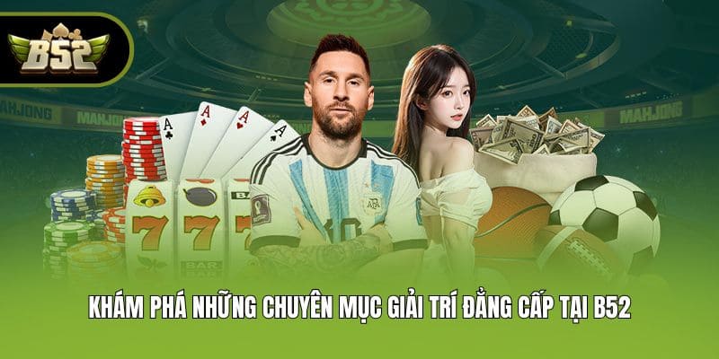 Khám phá những chuyên mục giải trí đẳng cấp tại B52