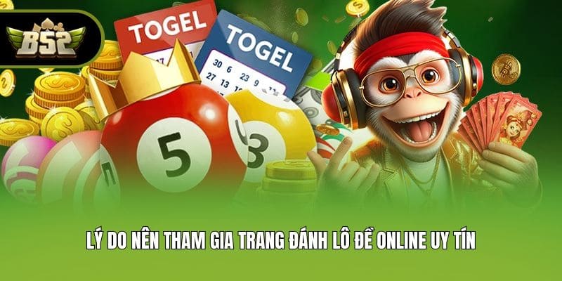 Lý do nên tham gia trang đánh lô đề online uy tín