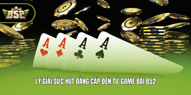 Lý giải sức hút đẳng cấp đến từ game bài B52
