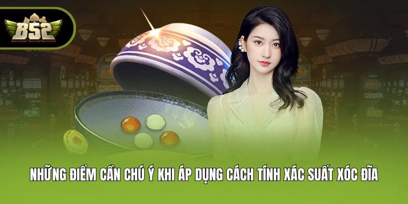 Những điểm cần chú ý khi áp dụng cách tính xác suất xóc đĩa