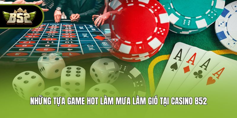 Những tựa game hot làm mưa làm gió tại casino B52