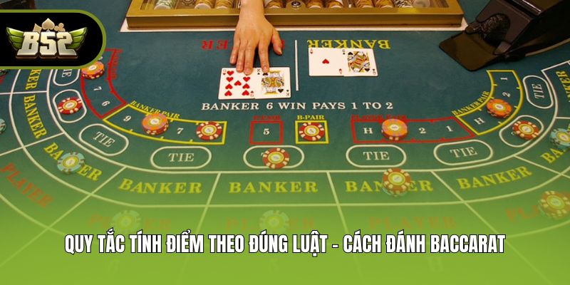 Quy tắc tính điểm theo đúng luật - cách đánh baccarat