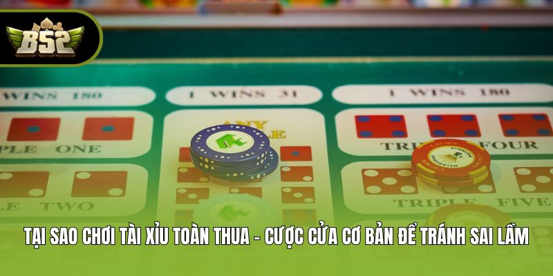Tại sao chơi tài xỉu toàn thua - Cược cửa cơ bản để tránh sai lầm
