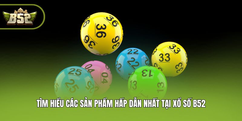 Tìm hiểu các sản phẩm hấp dẫn nhất tại xổ số B52